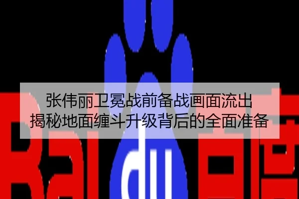 张伟丽卫冕战前备战画面流出 揭秘地面缠斗升级背后的全面准备